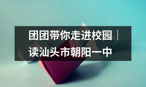 团团带你走进校园|读汕头市朝阳一中