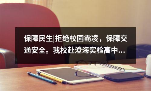 保障民生|拒绝校园霸凌,保障交通安全。我校赴澄海实验高中附属小学开展“法治进校园”活动