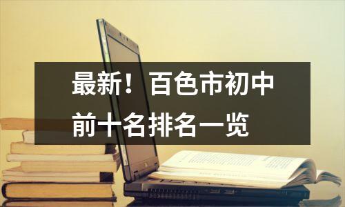 最新!百色市初中前十名排名一览