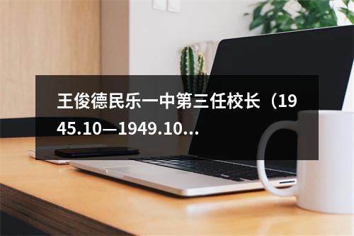 王俊德民乐一中第三任校长(1945.10—1949.10)