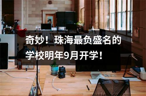 奇妙！珠海最负盛名的学校明年9月开学！