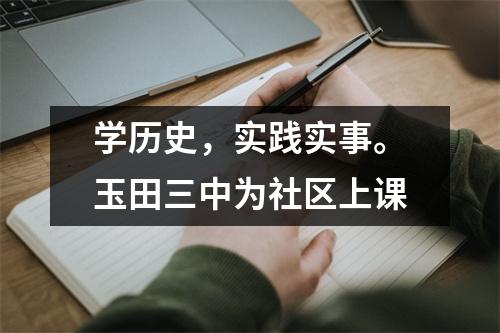 学历史,实践实事。玉田三中为社区上课