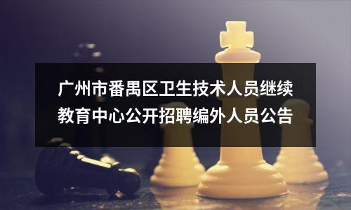 广州市番禺区卫生技术人员继续教育中心公开招聘编外人员公告