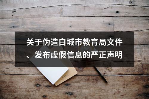 关于伪造白城市教育局文件、发布虚假信息的严正声明