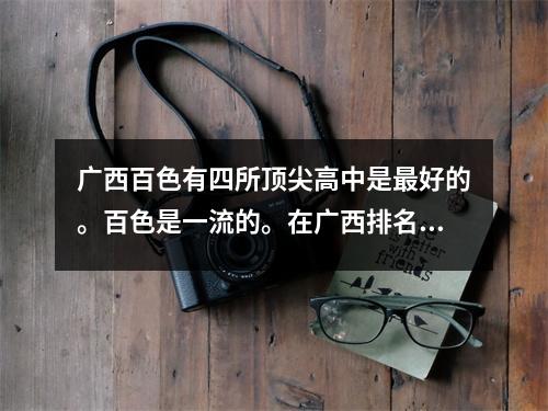 广西百色有四所顶尖高中是最好的。百色是一流的。在广西排名如何?
