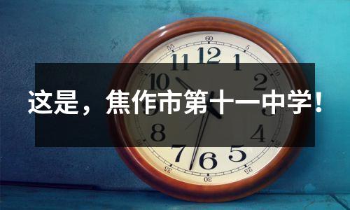 这是,焦作市第十一中学!