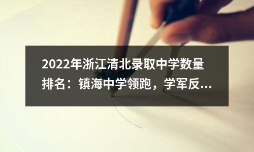 2022年浙江清北录取中学数量排名:镇海中学领跑,学军反超杭二