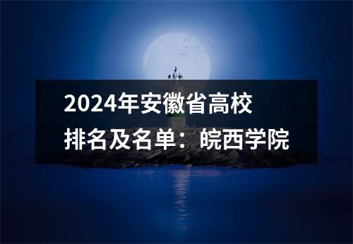 2024年安徽省高校排名及名单:皖西学院