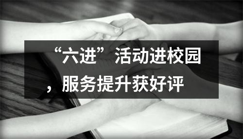 “六进”活动进校园,服务提升获好评