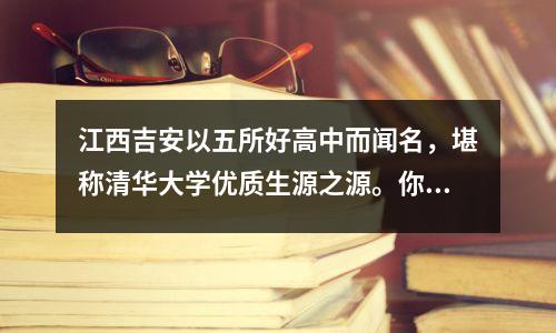 江西吉安以五所好高中而闻名,堪称清华大学优质生源之源。你知道吗?