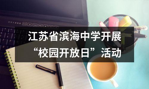 江苏省滨海中学开展“校园开放日”活动