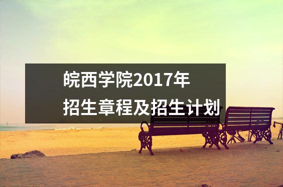 皖西学院2017年招生章程及招生计划