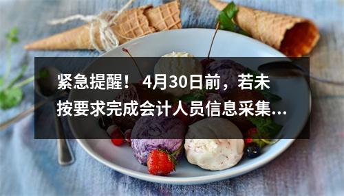 紧急提醒! 4月30日前,若未按要求完成会计人员信息采集.
