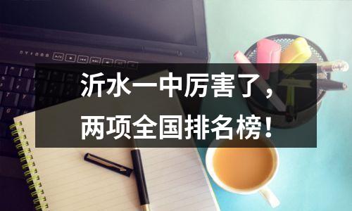 沂水一中厉害了,两项全国排名榜!