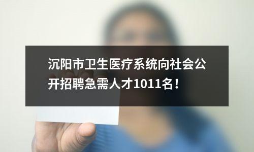 沉阳市卫生医疗系统向社会公开招聘急需人才1011名!