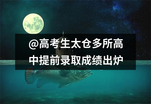 @高考生太仓多所高中提前录取成绩出炉