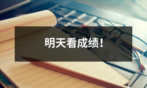 明天看成绩!