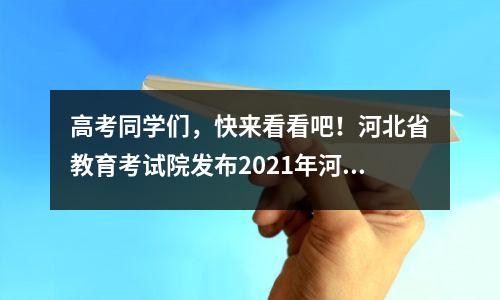 高考同学们,快来看看吧!河北省教育考试院发布2021年河北省高考志愿填报说明