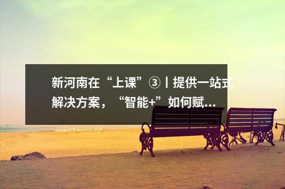 新河南在“上课”③丨提供一站式解决方案,“智能+”如何赋能科研实践?