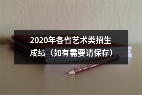 2020年各省艺术类招生成绩(如有需要请保存)
