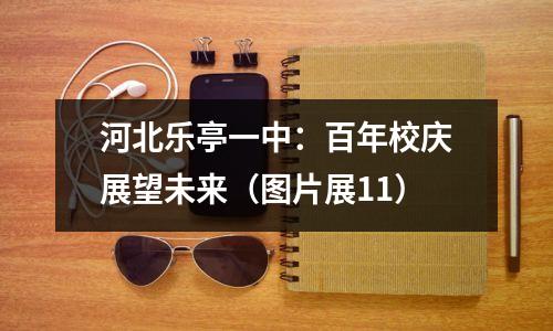 河北乐亭一中：百年校庆展望未来（图片展11）