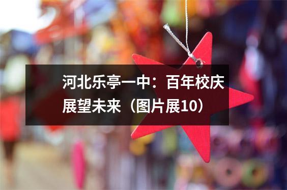 河北乐亭一中：百年校庆展望未来（图片展10）