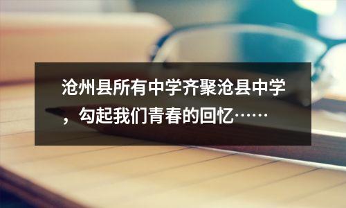 沧州县所有中学齐聚沧县中学,勾起我们青春的回忆……