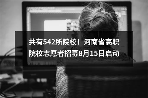 共有542所院校!河南省高职院校志愿者招募8月15日启动