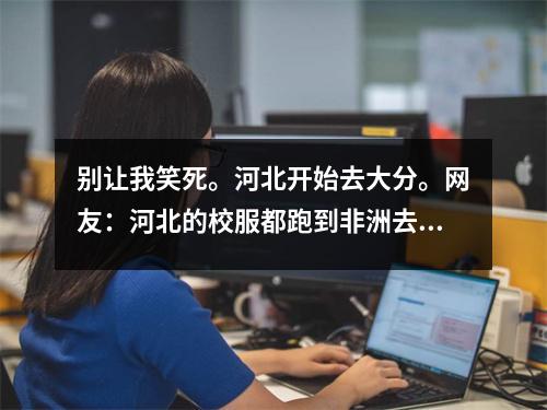 别让我笑死。河北开始去大分。网友:河北的校服都跑到非洲去了