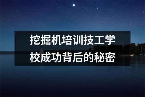 挖掘机培训技工学校成功背后的秘密