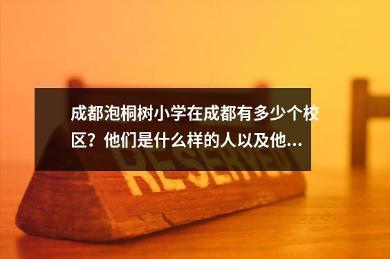 成都泡桐树小学在成都有多少个校区?他们是什么样的人以及他们之间的关系是什么?