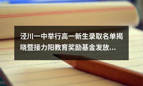 泾川一中举行高一新生录取名单揭晓暨接力阳教育奖励基金发放仪式。