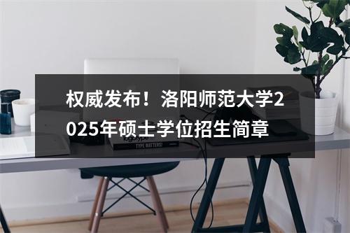 权威发布!洛阳师范大学2025年硕士学位招生简章