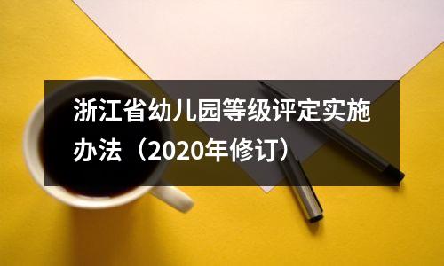 浙江省幼儿园等级评定实施办法(2020年修订)
