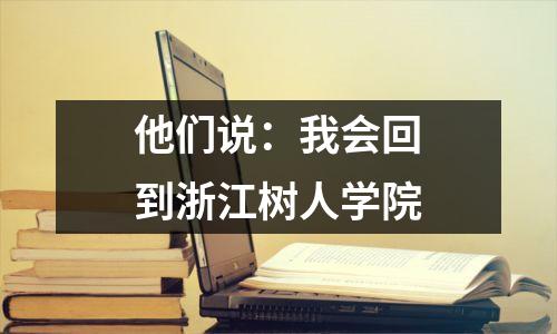 他们说:我会回到浙江树人学院