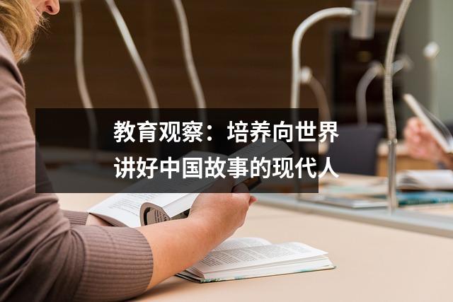 教育观察：培养向世界讲好中国故事的现代人