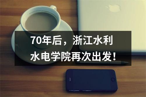 70年后,浙江水利水电学院再次出发!