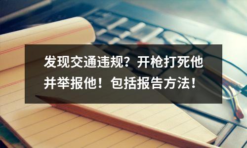 发现交通违规?开枪打死他并举报他!包括报告方法!