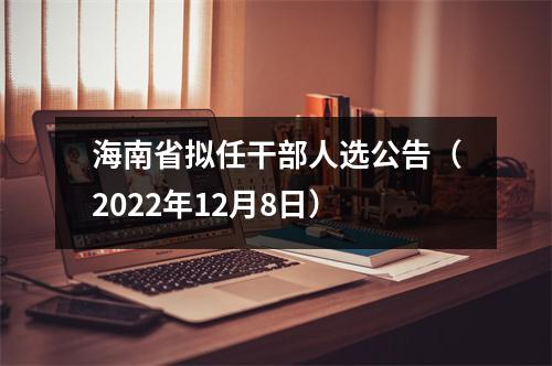 海南省拟任干部人选公告（2022年12月8日）