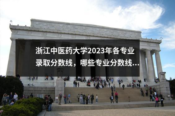 浙江中医药大学2023年各专业录取分数线,哪些专业分数线较高?