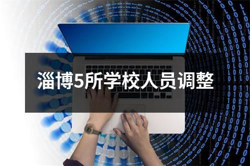 淄博5所学校人员调整
