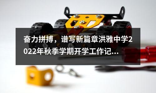 奋力拼搏,谱写新篇章洪雅中学2022年秋季学期开学工作记录
