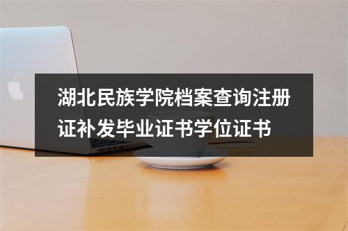 湖北民族学院档案查询注册证补发毕业证书学位证书