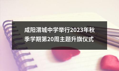 咸阳渭城中学举行2023年秋季学期第20周主题升旗仪式