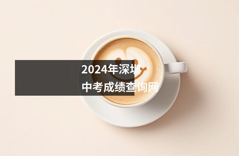 2024年深圳中考成绩查询网