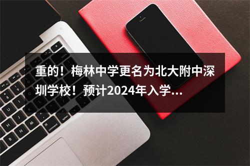 重的!梅林中学更名为北大附中深圳学校!预计2024年入学!