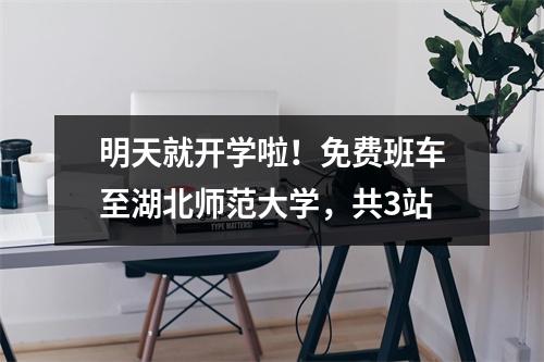 明天就开学啦!免费班车至湖北师范大学,共3站