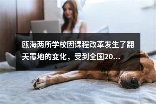 瓯海两所学校因课程改革发生了翻天覆地的变化,受到全国200多名教育同仁的好评。