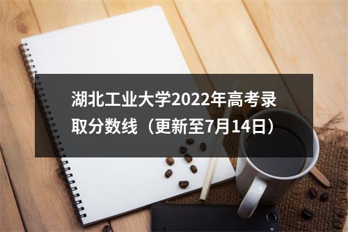 湖北工业大学2022年高考录取分数线(更新至7月14日)