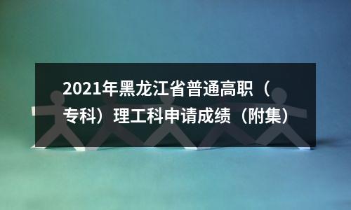 2021年黑龙江省普通高职(专科)理工科申请成绩(附集)